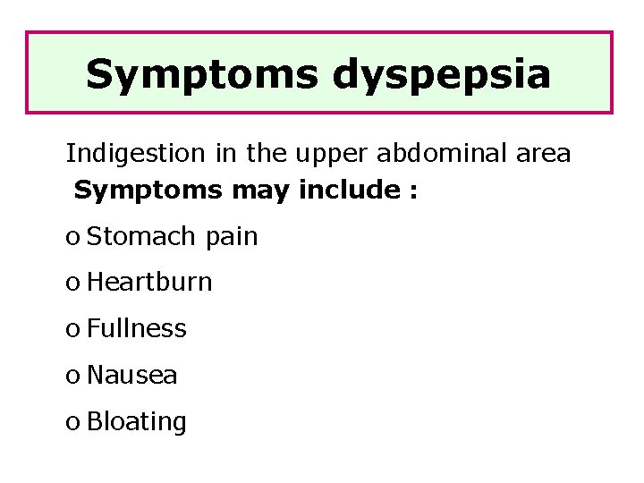 Symptoms dyspepsia Indigestion in the upper abdominal area Symptoms may include : o Stomach