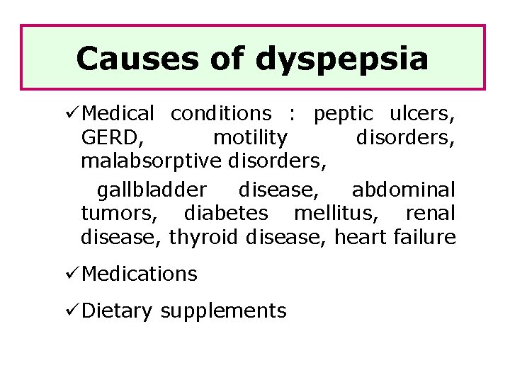 Causes of dyspepsia üMedical conditions : peptic ulcers, GERD, motility disorders, malabsorptive disorders, gallbladder