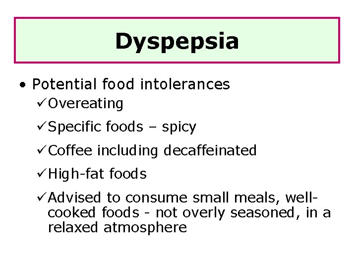 Dyspepsia • Potential food intolerances üOvereating üSpecific foods – spicy üCoffee including decaffeinated üHigh-fat