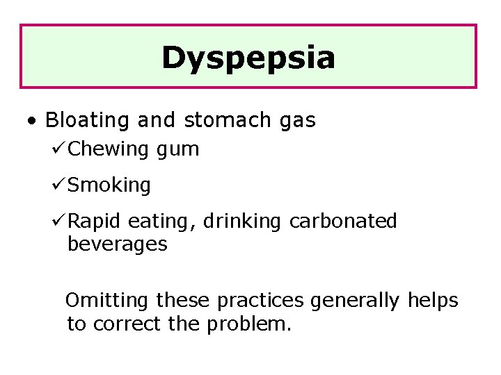 Dyspepsia • Bloating and stomach gas üChewing gum üSmoking üRapid eating, drinking carbonated beverages