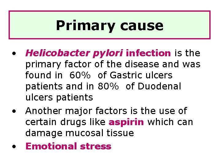 Primary cause • Helicobacter pylori infection is the primary factor of the disease and
