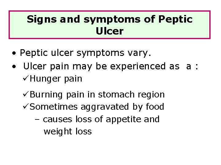Signs and symptoms of Peptic Ulcer • Peptic ulcer symptoms vary. • Ulcer pain