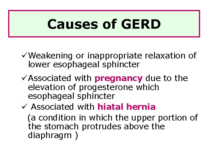 Causes of GERD üWeakening or inappropriate relaxation of lower esophageal sphincter üAssociated with pregnancy