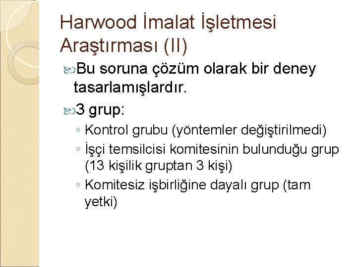 Harwood İmalat İşletmesi Araştırması (II) Bu soruna çözüm olarak bir deney tasarlamışlardır. 3 grup: