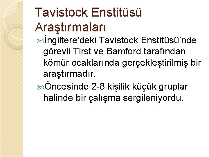 Tavistock Enstitüsü Araştırmaları İngiltere’deki Tavistock Enstitüsü’nde görevli Tirst ve Bamford tarafından kömür ocaklarında gerçekleştirilmiş