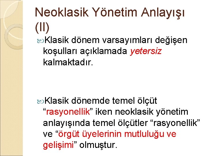 Neoklasik Yönetim Anlayışı (II) Klasik dönem varsayımları değişen koşulları açıklamada yetersiz kalmaktadır. Klasik dönemde