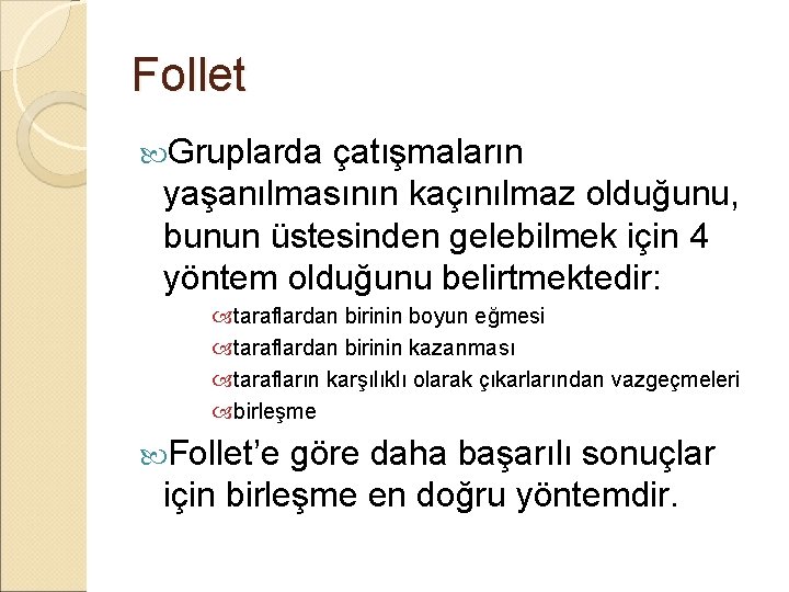 Follet Gruplarda çatışmaların yaşanılmasının kaçınılmaz olduğunu, bunun üstesinden gelebilmek için 4 yöntem olduğunu belirtmektedir: