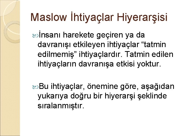 Maslow İhtiyaçlar Hiyerarşisi İnsanı harekete geçiren ya da davranışı etkileyen ihtiyaçlar “tatmin edilmemiş” ihtiyaçlardır.