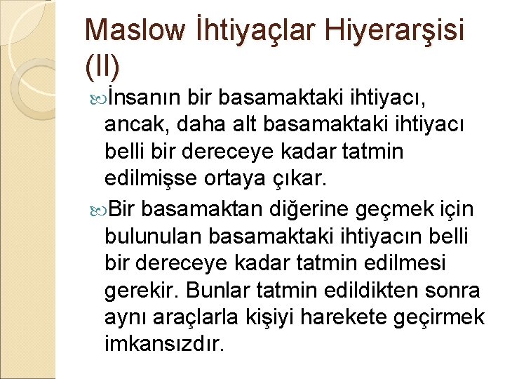 Maslow İhtiyaçlar Hiyerarşisi (II) İnsanın bir basamaktaki ihtiyacı, ancak, daha alt basamaktaki ihtiyacı belli