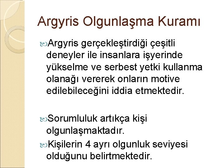 Argyris Olgunlaşma Kuramı Argyris gerçekleştirdiği çeşitli deneyler ile insanlara işyerinde yükselme ve serbest yetki Argyris Olgunlaşma Kuramı Argyris gerçekleştirdiği çeşitli deneyler ile insanlara işyerinde yükselme ve serbest yetki