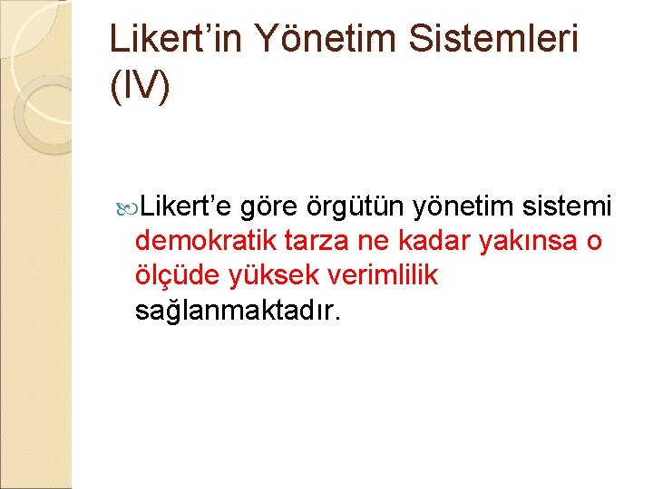 Likert’in Yönetim Sistemleri (IV) Likert’e göre örgütün yönetim sistemi demokratik tarza ne kadar yakınsa Likert’in Yönetim Sistemleri (IV) Likert’e göre örgütün yönetim sistemi demokratik tarza ne kadar yakınsa