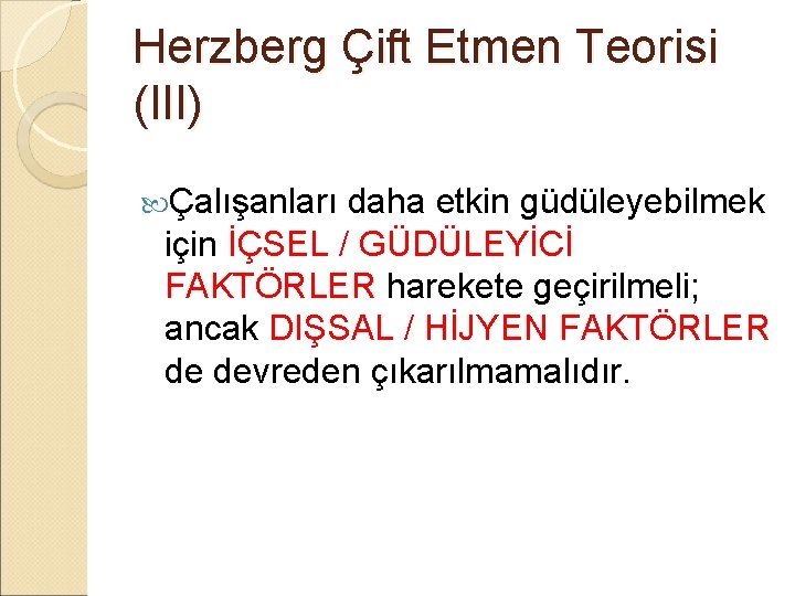 Herzberg Çift Etmen Teorisi (III) Çalışanları daha etkin güdüleyebilmek için İÇSEL / GÜDÜLEYİCİ FAKTÖRLER