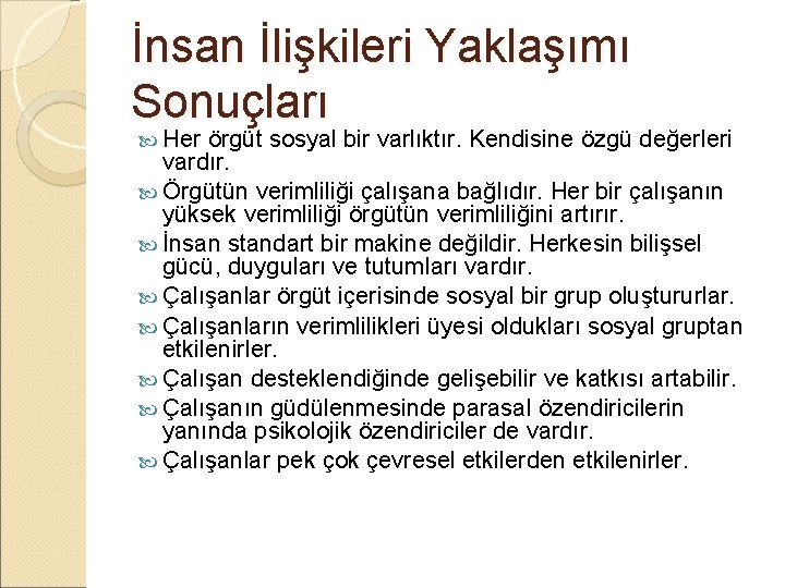 İnsan İlişkileri Yaklaşımı Sonuçları Her örgüt sosyal bir varlıktır. Kendisine özgü değerleri vardır. Örgütün