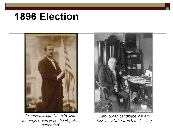 1896 Election Democratic candidate William Jennings Bryan (who the Populists supported) Republican candidate William