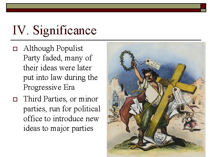 IV. Significance o o Although Populist Party faded, many of their ideas were later