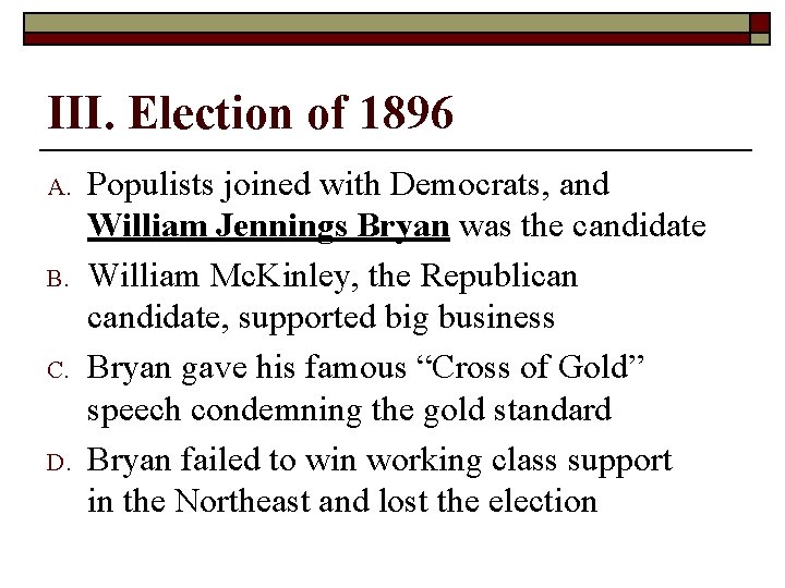 III. Election of 1896 A. B. C. D. Populists joined with Democrats, and William