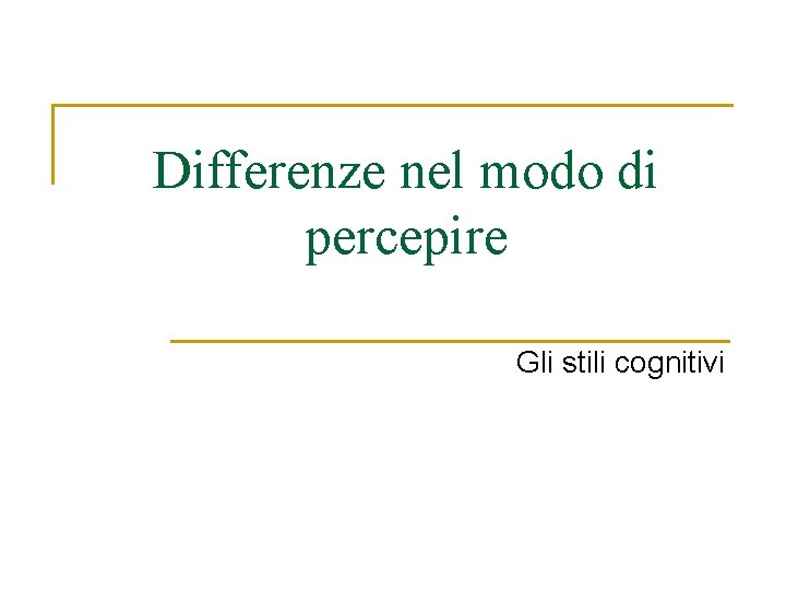 Differenze nel modo di percepire Gli stili cognitivi 