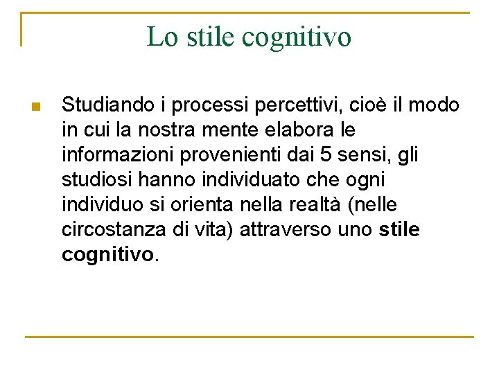 Lo stile cognitivo n Studiando i processi percettivi, cioè il modo in cui la