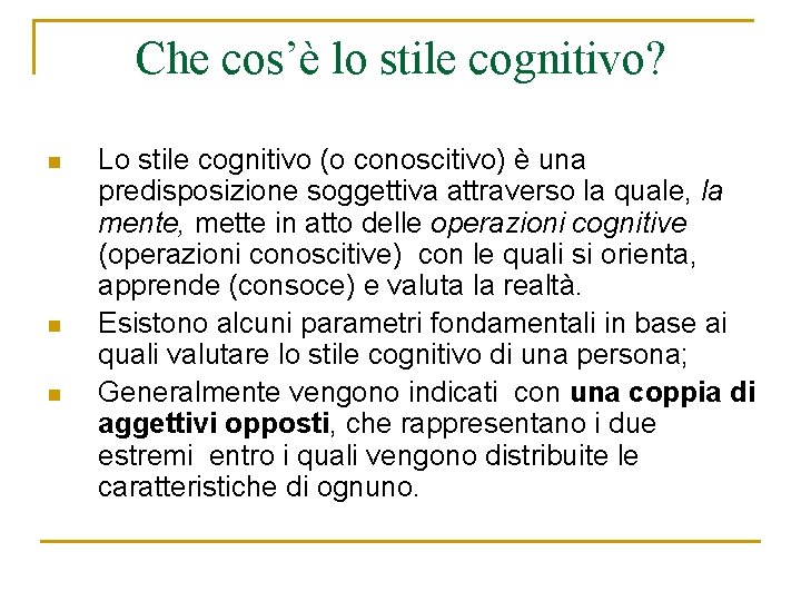 Che cos’è lo stile cognitivo? n n n Lo stile cognitivo (o conoscitivo) è
