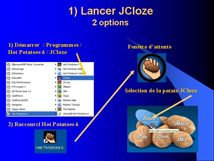 1) Lancer JCloze 2 options 1) Démarrer / Programmes / Hot Potatoes 6 /