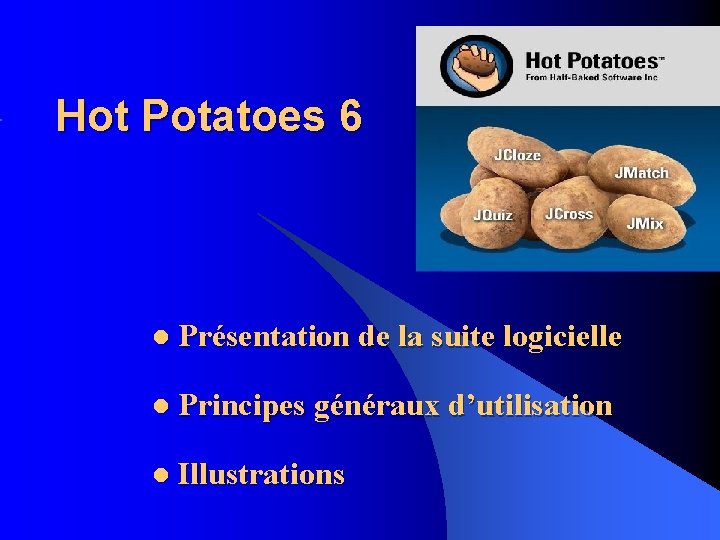 Hot Potatoes 6 l Présentation de la suite logicielle l Principes généraux d’utilisation l