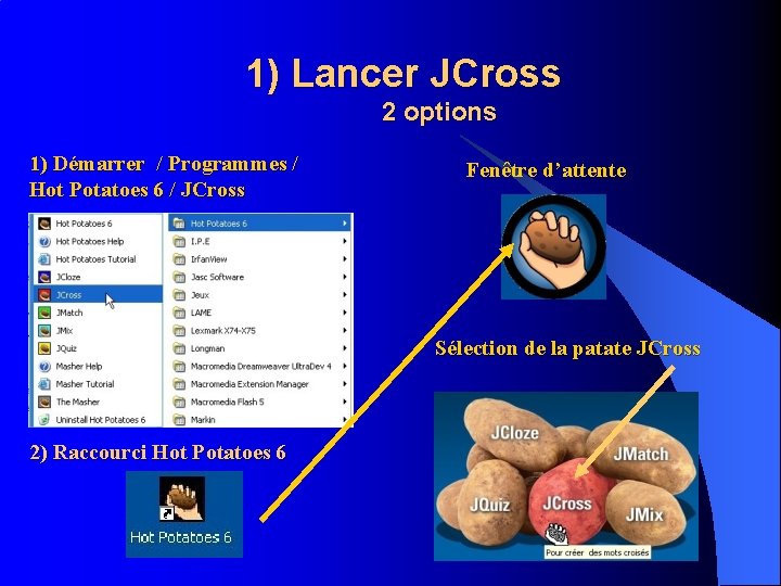 1) Lancer JCross 2 options 1) Démarrer / Programmes / Hot Potatoes 6 /