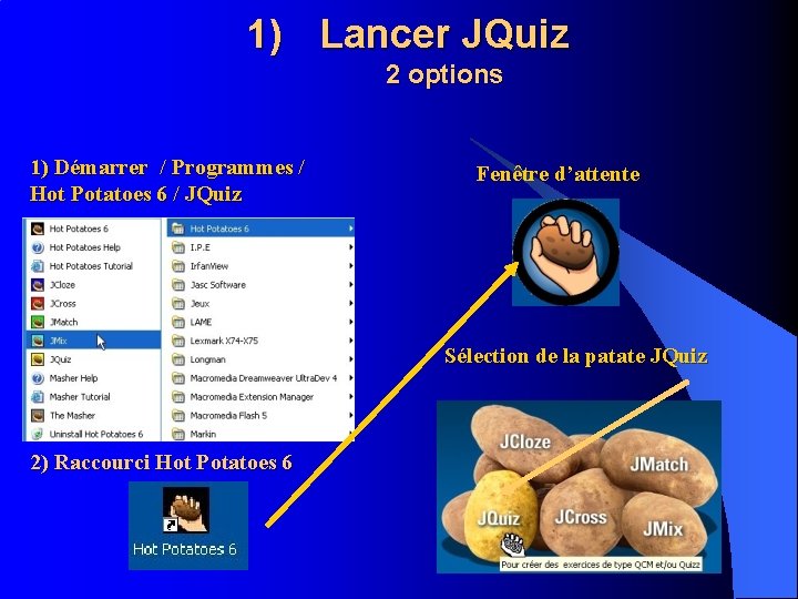 1) Lancer JQuiz 2 options 1) Démarrer / Programmes / Hot Potatoes 6 /