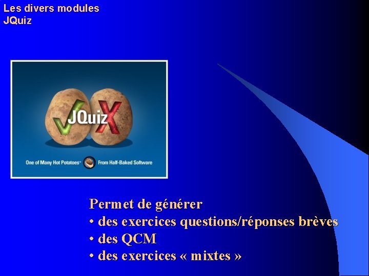 Les divers modules JQuiz Permet de générer • des exercices questions/réponses brèves • des