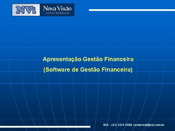 Apresentação Gestão Financeira (Software de Gestão Financeira) NVi – (41) 3224 -5180; comercial@nvi. com.