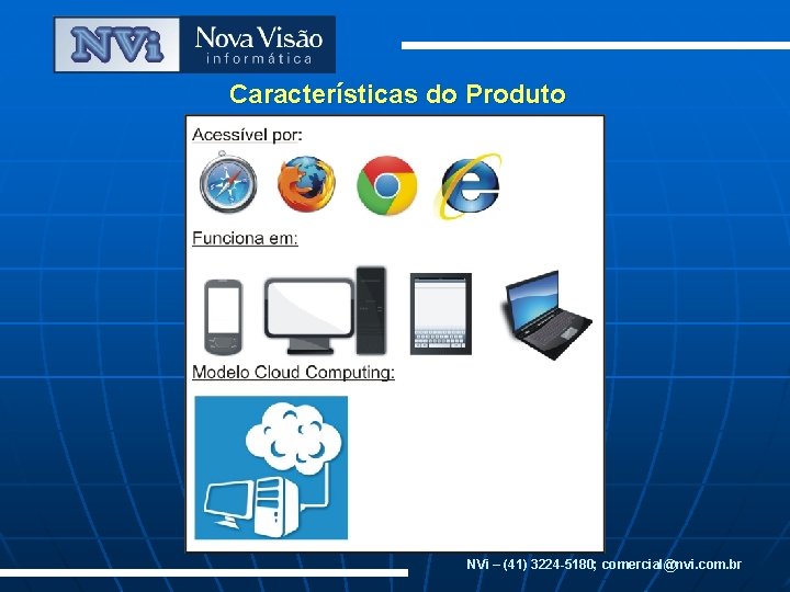 Características do Produto NVi – (41) 3224 -5180; comercial@nvi. com. br 