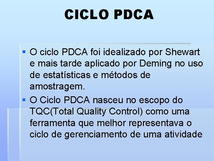 CICLO PDCA § O ciclo PDCA foi idealizado por Shewart e mais tarde aplicado