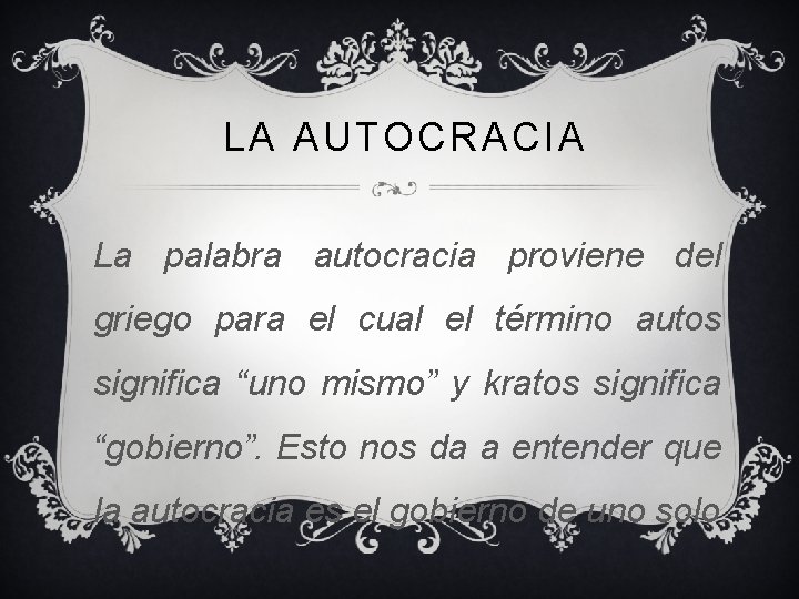 LA AUTOCRACIA La palabra autocracia proviene del griego para el cual el término autos