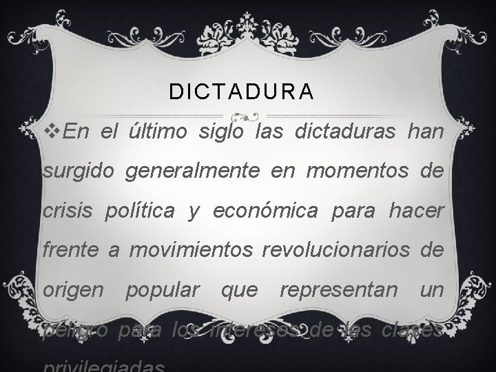 DICTADURA v. En el último siglo las dictaduras han surgido generalmente en momentos de