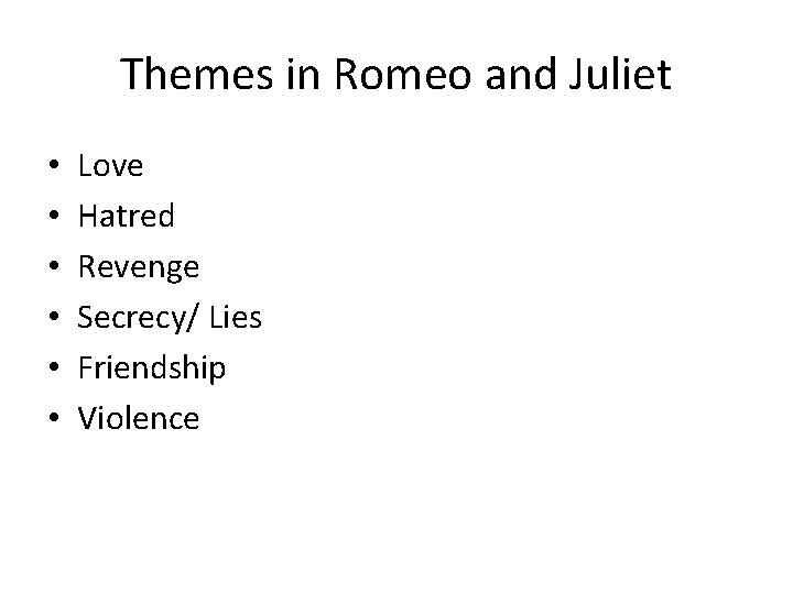 Themes in Romeo and Juliet • • • Love Hatred Revenge Secrecy/ Lies Friendship