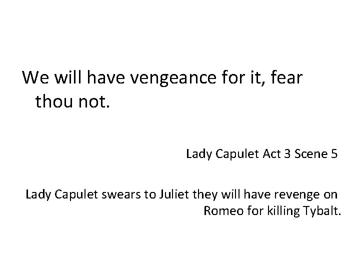 We will have vengeance for it, fear thou not. Lady Capulet Act 3 Scene