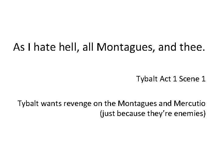 As I hate hell, all Montagues, and thee. Tybalt Act 1 Scene 1 Tybalt