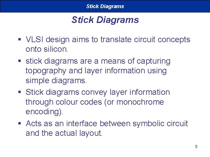 Stick Diagrams § VLSI design aims to translate circuit concepts onto silicon. § stick