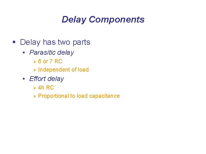 Delay Components § Delay has two parts • Parasitic delay 6 or 7 RC