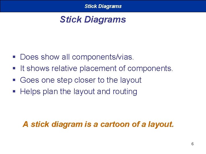 Stick Diagrams § § Does show all components/vias. It shows relative placement of components.