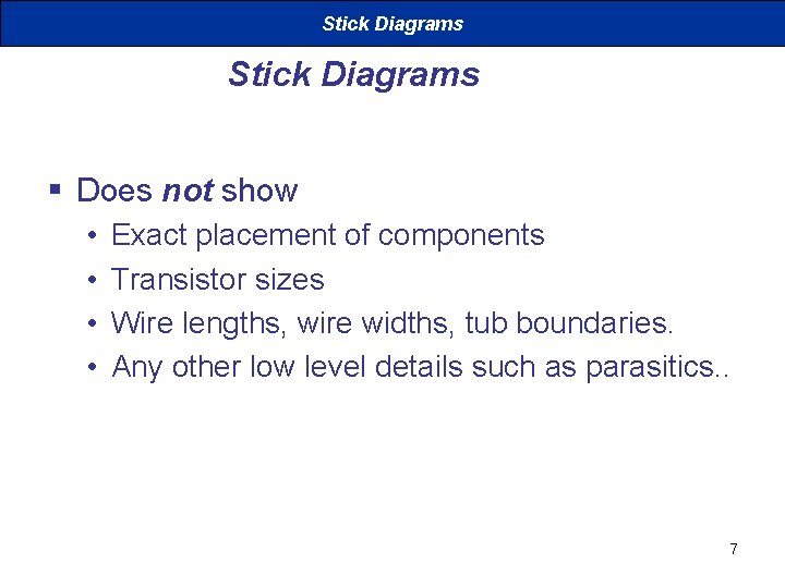 Stick Diagrams § Does not show • • Exact placement of components Transistor sizes
