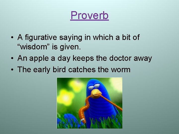 Proverb • A figurative saying in which a bit of “wisdom” is given. •