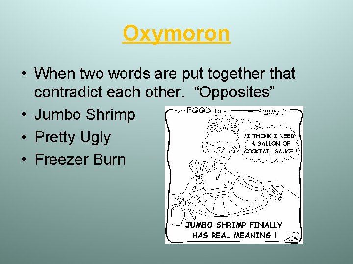 Oxymoron • When two words are put together that contradict each other. “Opposites” •