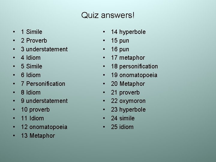 Quiz answers! • • • • 1 Simile 2 Proverb 3 understatement 4 Idiom