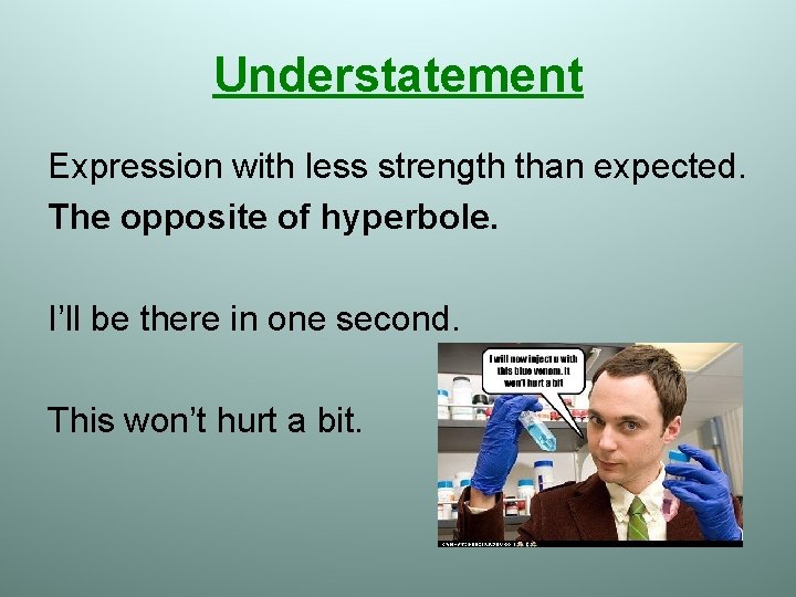 Understatement Expression with less strength than expected. The opposite of hyperbole. I’ll be there