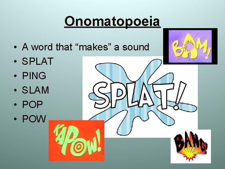 Onomatopoeia • • • A word that “makes” a sound SPLAT PING SLAM POP