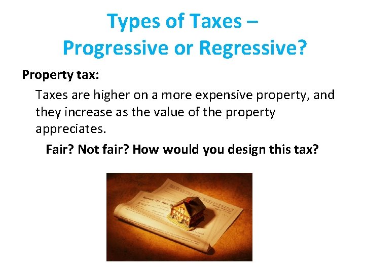 Types of Taxes – Progressive or Regressive? Property tax: Taxes are higher on a