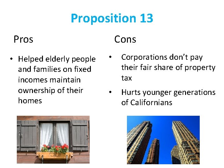 Proposition 13 Pros • Helped elderly people and families on fixed incomes maintain ownership