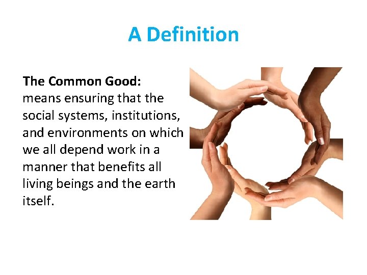 A Definition The Common Good: means ensuring that the social systems, institutions, and environments