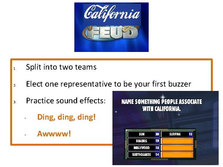 1. Split into two teams 2. Elect one representative to be your first buzzer