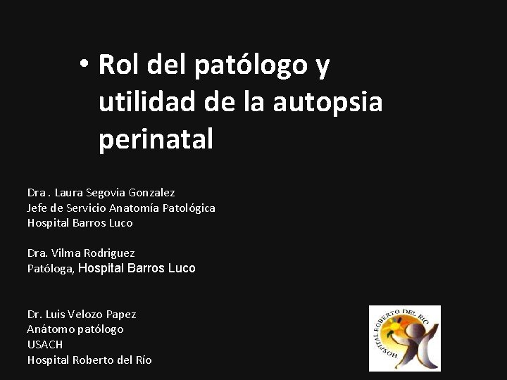  • Rol del patólogo y utilidad de la autopsia perinatal Dra. Laura Segovia